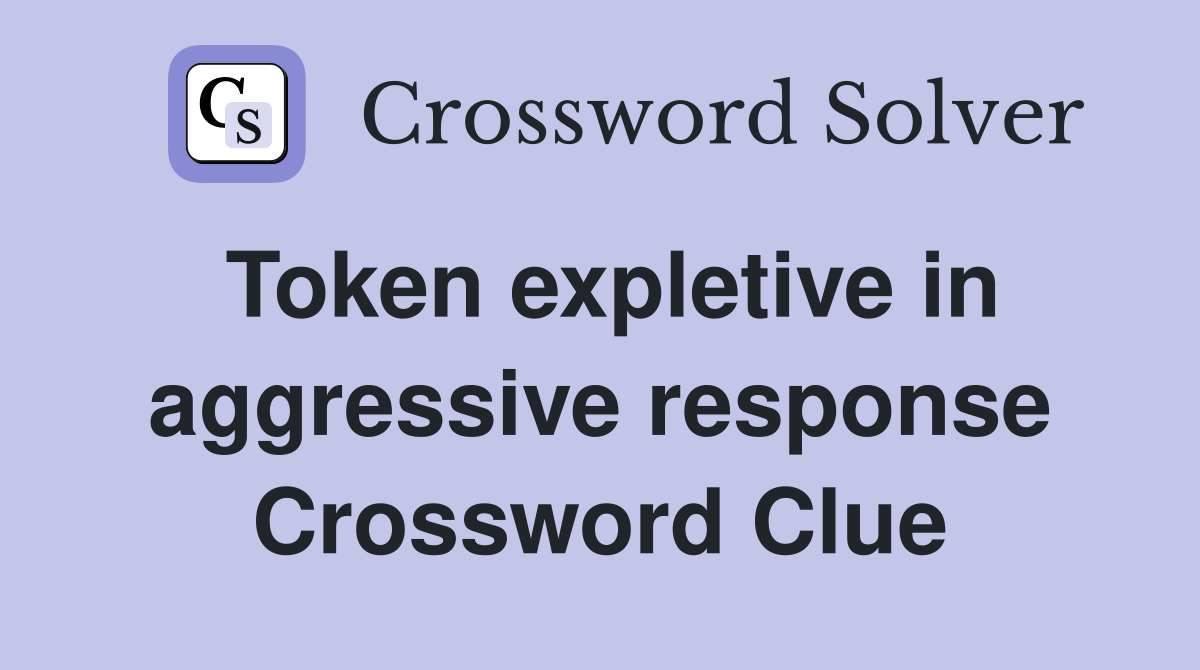 Token expletive in aggressive response Crossword Clue