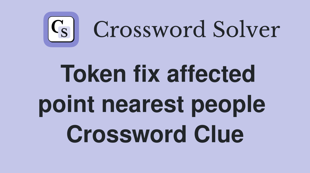 Token fix affected point nearest people  Crossword Clue
