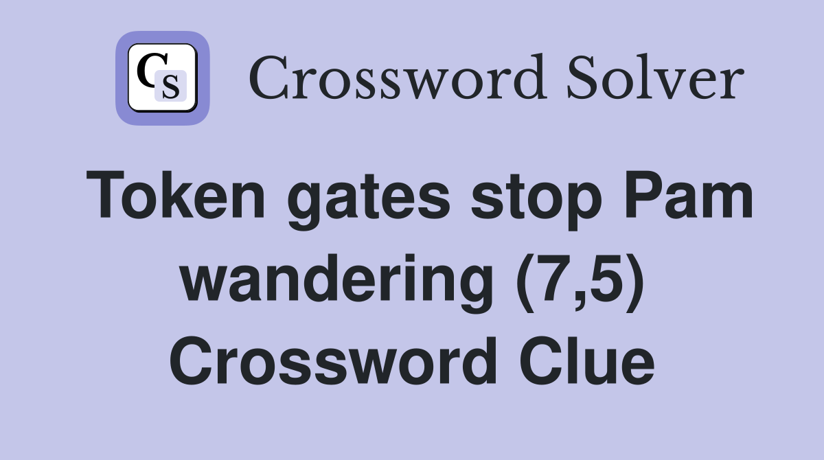 Token gates stop Pam wandering (7,5) Crossword Clue