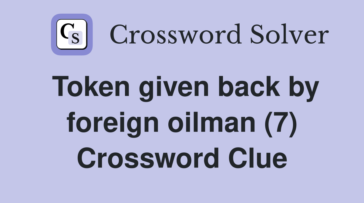 Token given back by foreign oilman (7) Crossword Clue