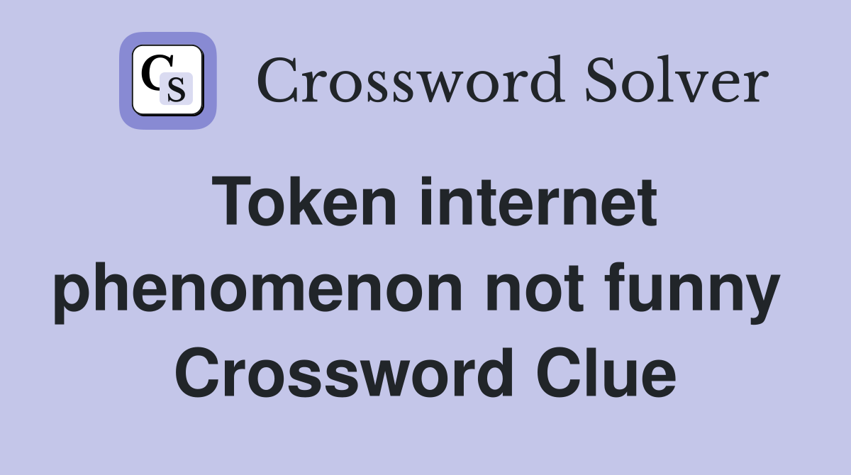 Token internet phenomenon not funny  Crossword Clue