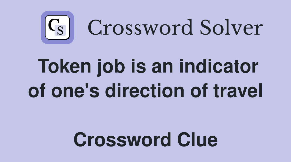 Token job is an indicator of one's direction of travel  Crossword Clue