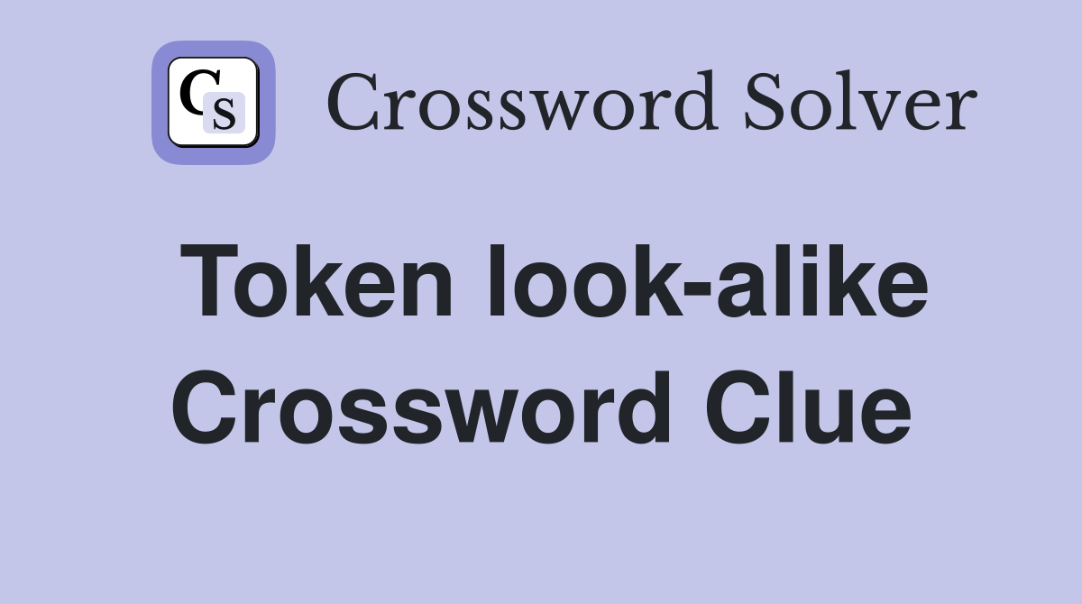 Token look-alike Crossword Clue