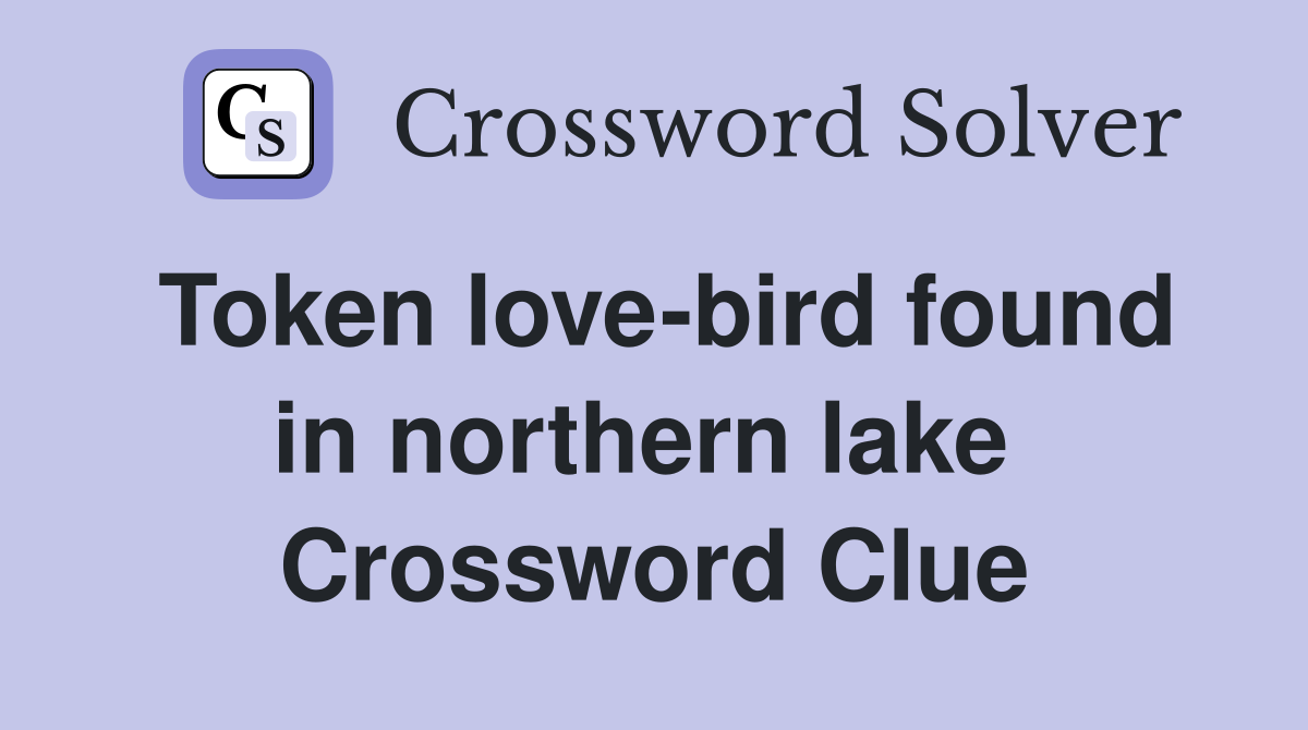 Token love-bird found in northern lake  Crossword Clue