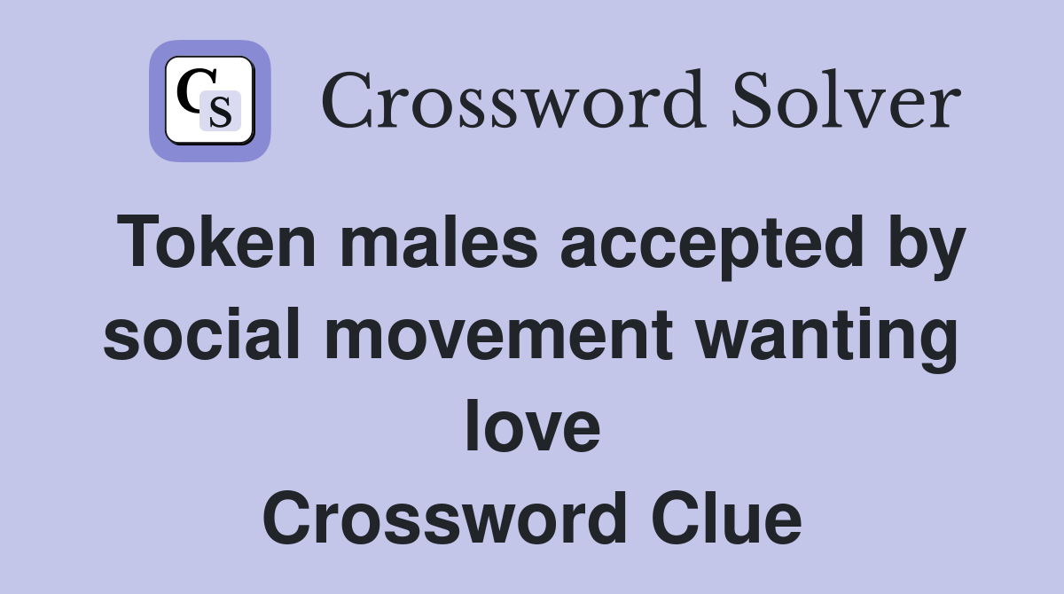 Token males accepted by social movement wanting love Crossword Clue