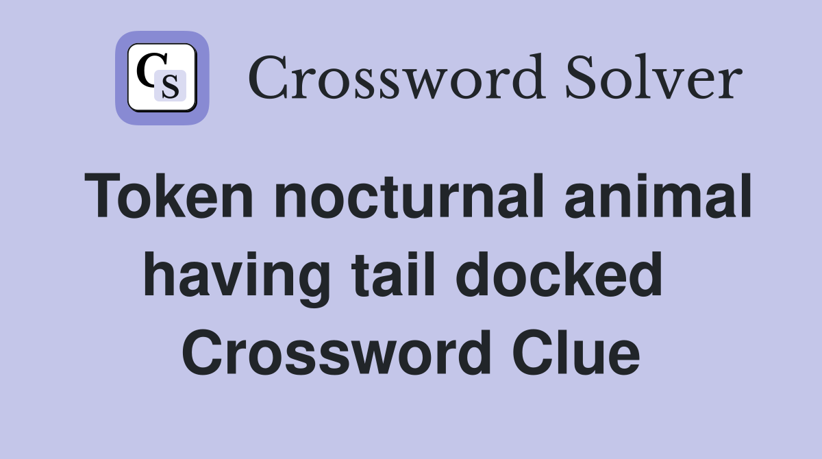 Token nocturnal animal having tail docked  Crossword Clue