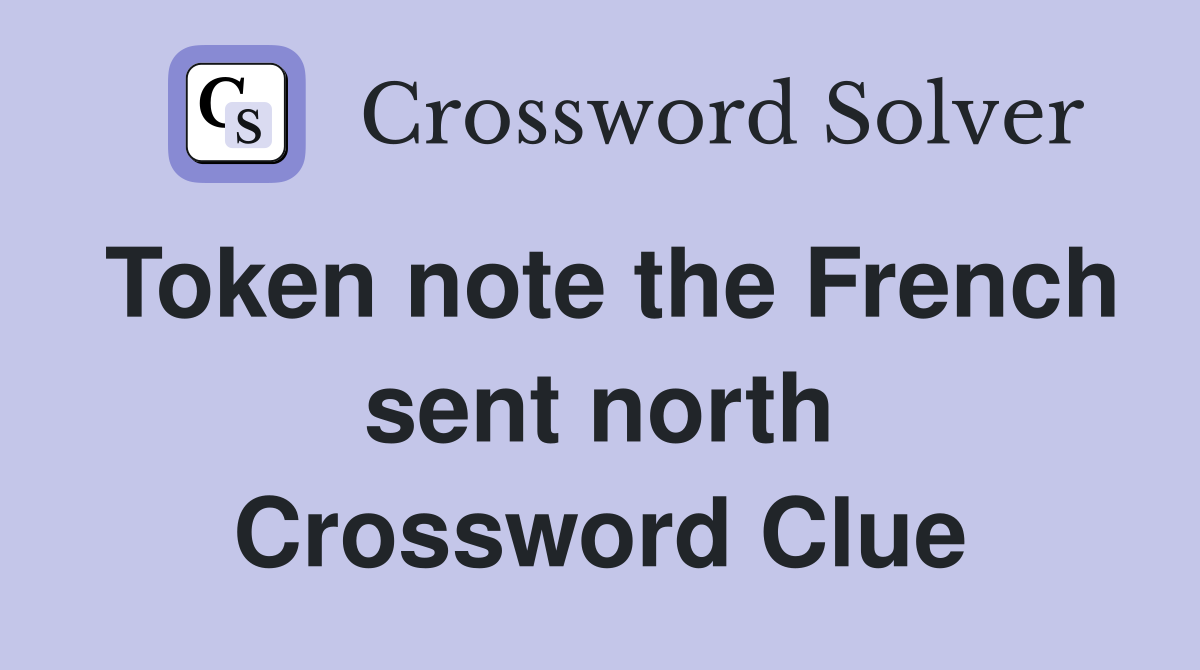 Token note the French sent north Crossword Clue