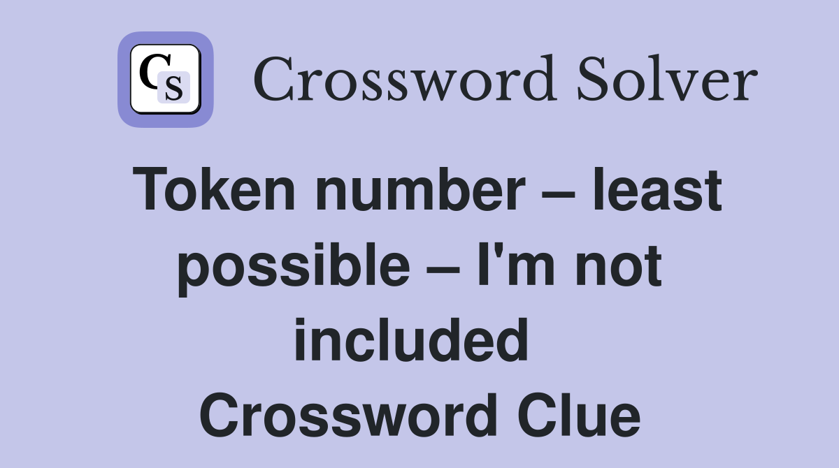Token number – least possible – I'm not included  Crossword Clue