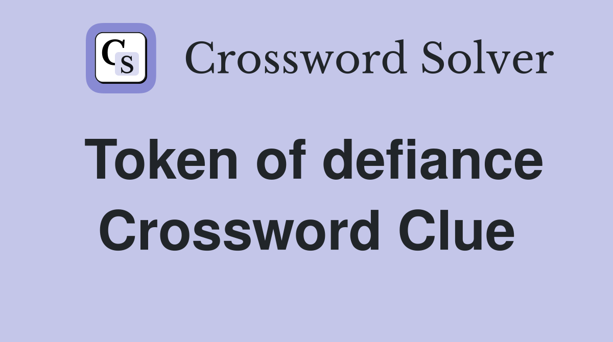 Token of defiance Crossword Clue