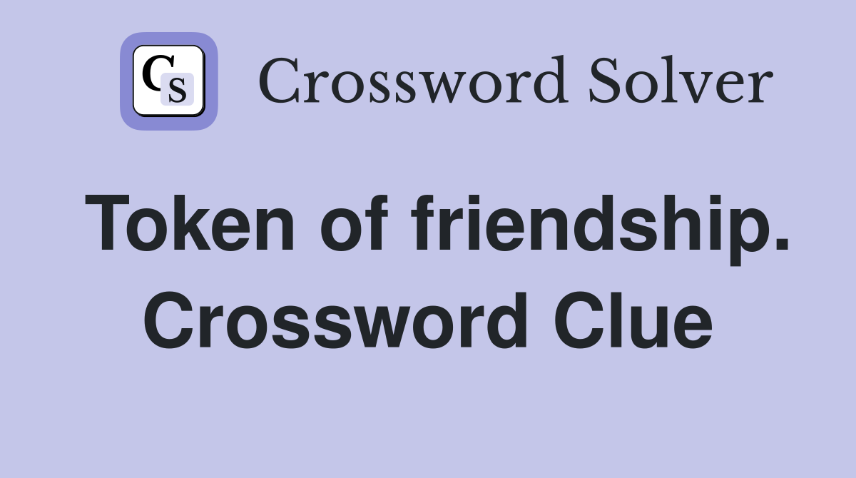 Token of friendship. Crossword Clue