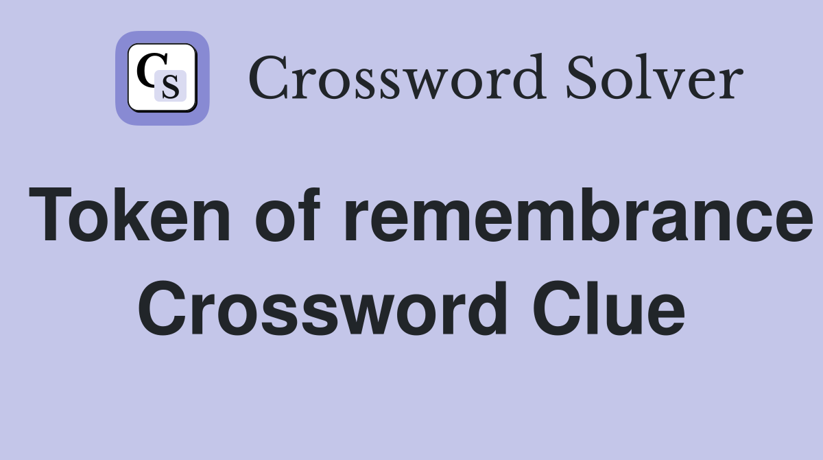Token of remembrance Crossword Clue