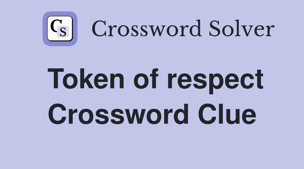 Token of respect Crossword Clue