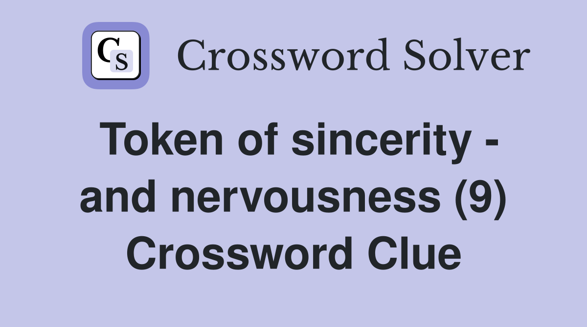 Token of sincerity - and nervousness (9) Crossword Clue