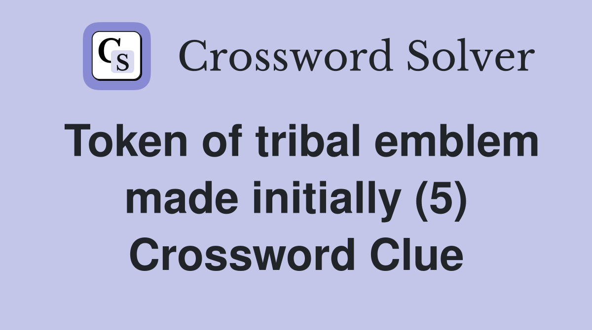 Token of tribal emblem made initially (5) Crossword Clue