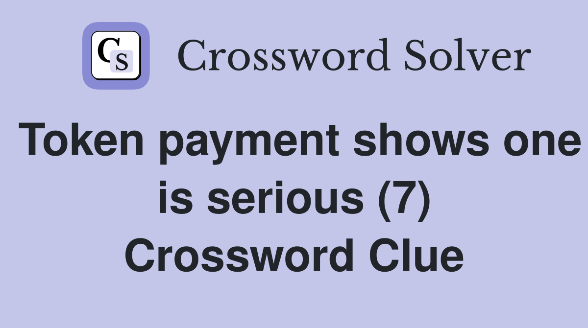 Token payment shows one is serious (7) Crossword Clue