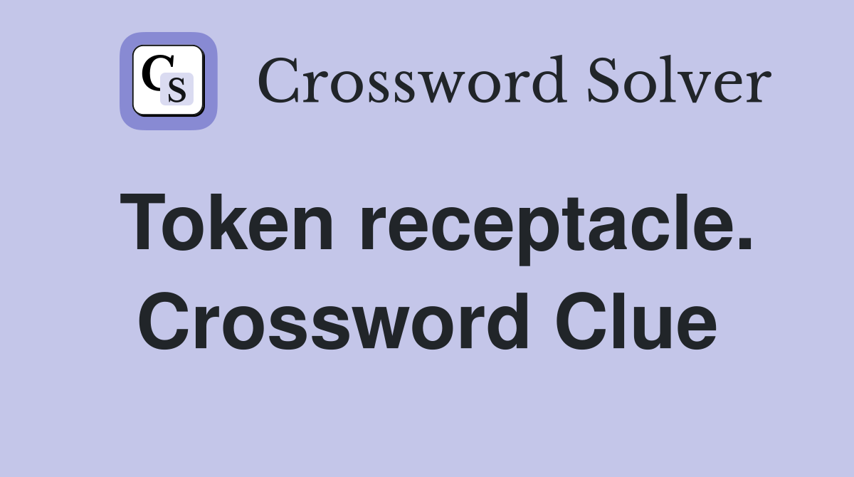 Token receptacle. Crossword Clue