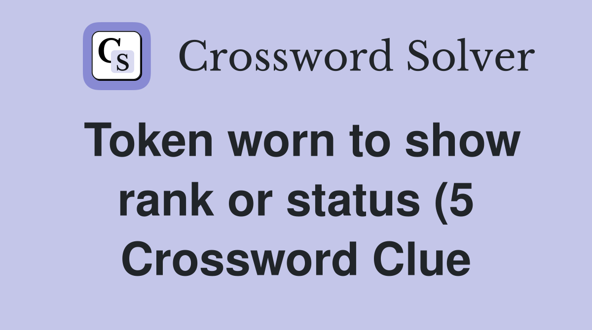 Token worn to show rank or status (5) Crossword Clue Answers Token worn to show rank or status (5) Crossword Clue Answers