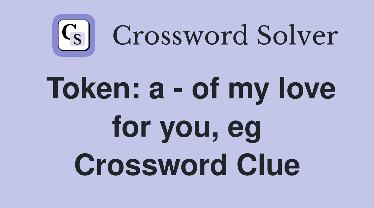Token: a - of my love for you, eg Crossword Clue