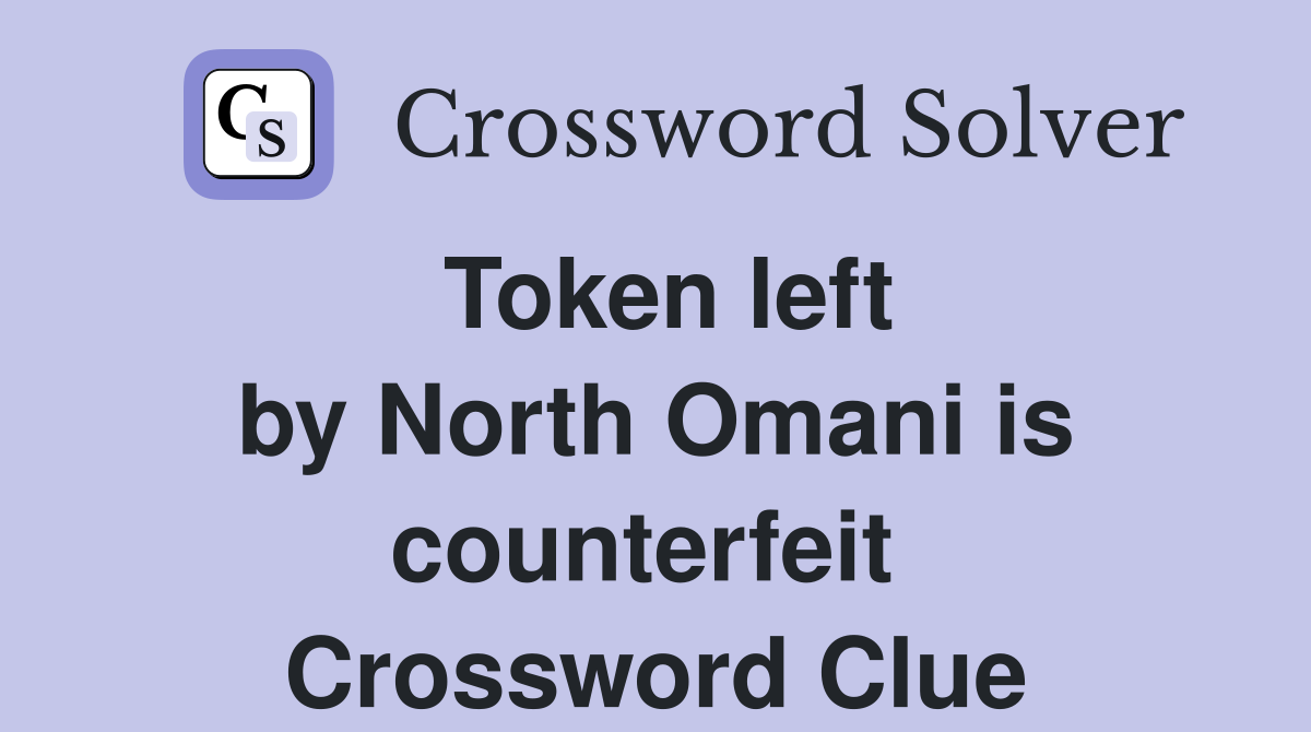 Token left by North Omani is counterfeit  Crossword Clue