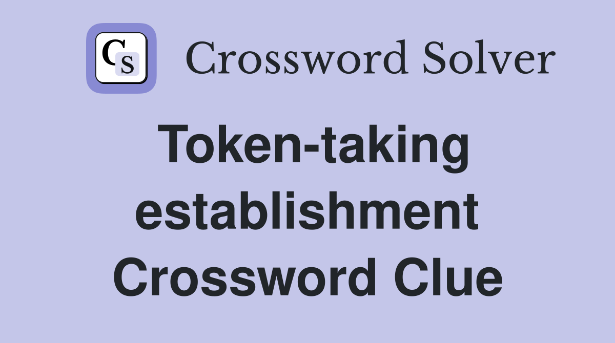 Token-taking establishment Crossword Clue