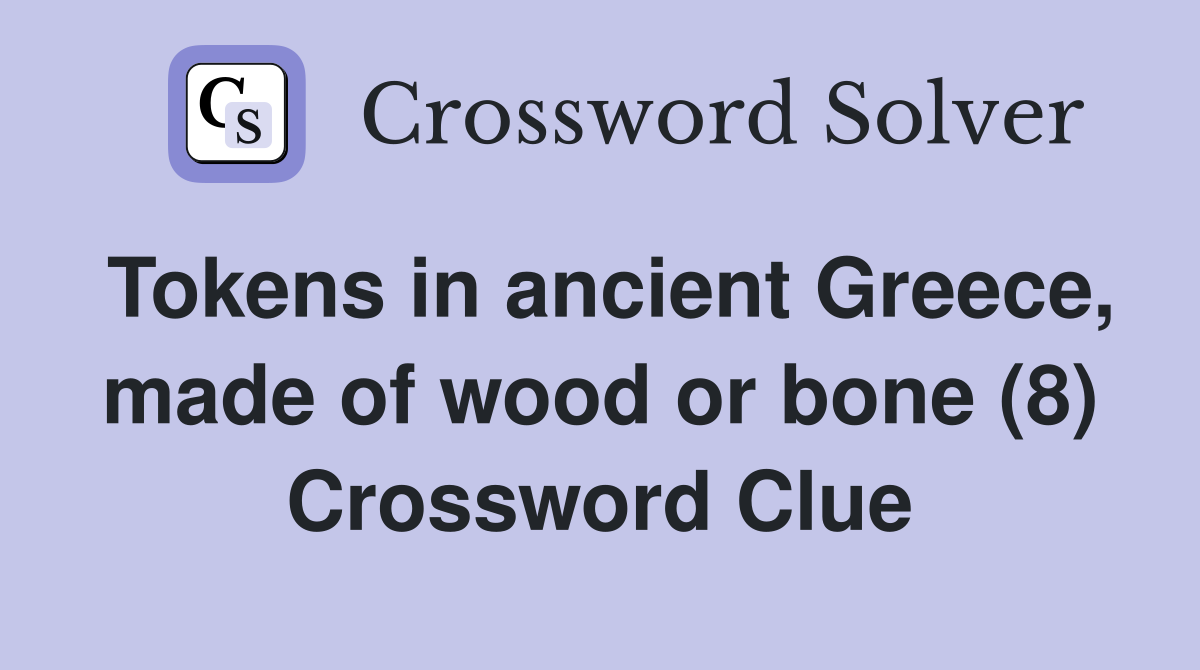 Tokens in ancient Greece, made of wood or bone (8) Crossword Clue