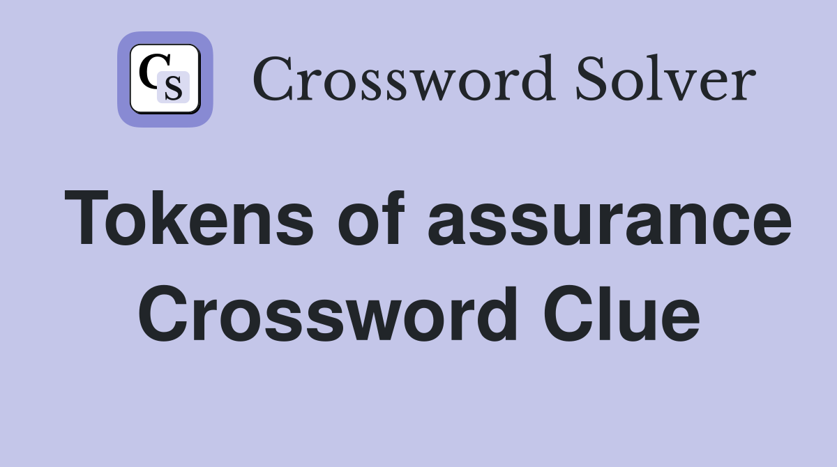 Tokens of assurance Crossword Clue