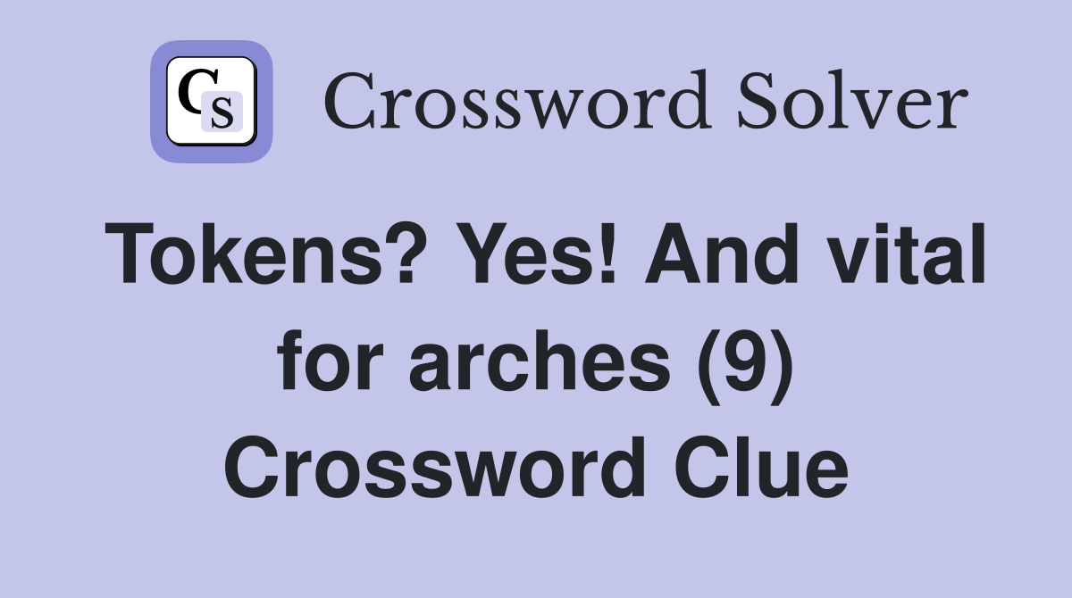 Tokens? Yes! And vital for arches (9) Crossword Clue