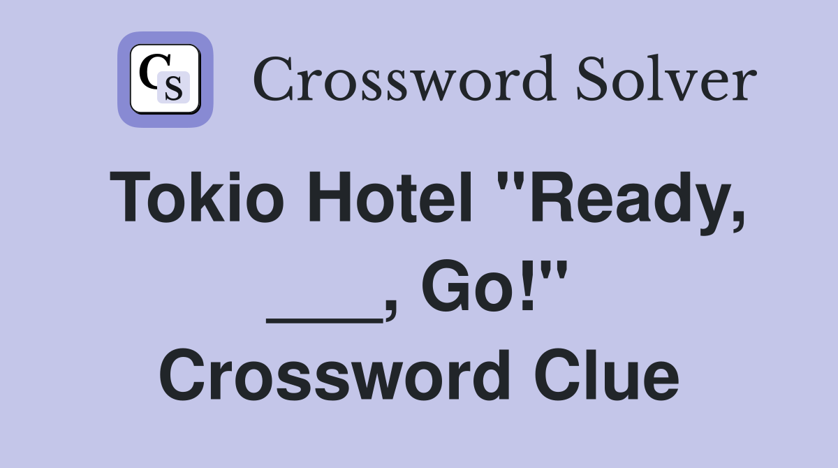 Tokio Hotel "Ready, ___, Go!" Crossword Clue