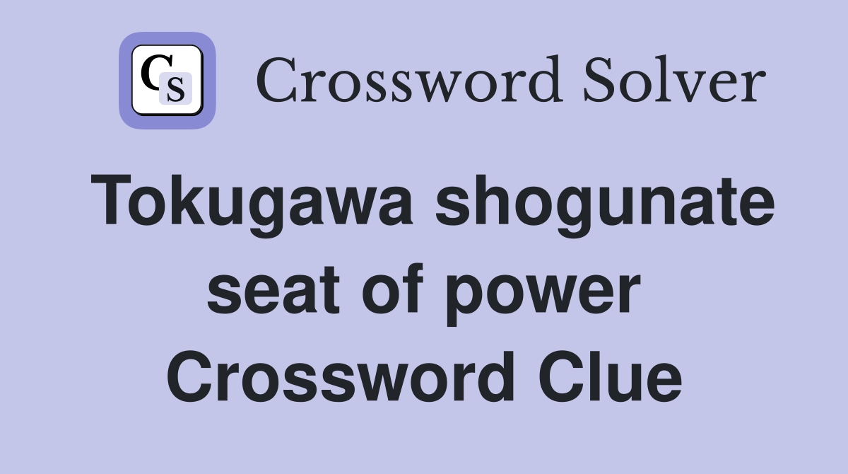 Tokugawa shogunate seat of power Crossword Clue