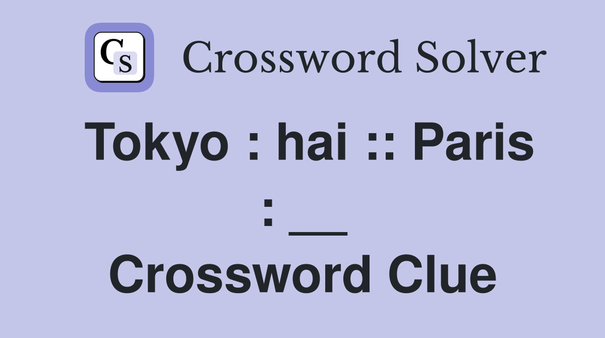 Tokyo : hai :: Paris : __ Crossword Clue