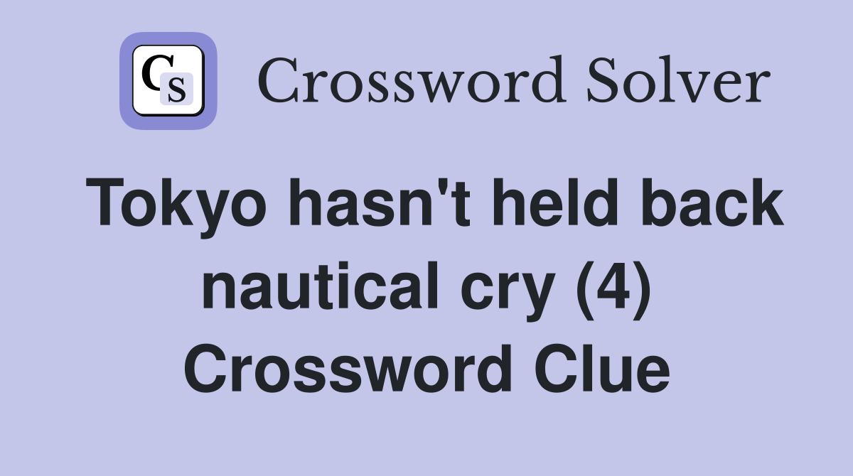 Tokyo hasn't held back nautical cry (4) Crossword Clue