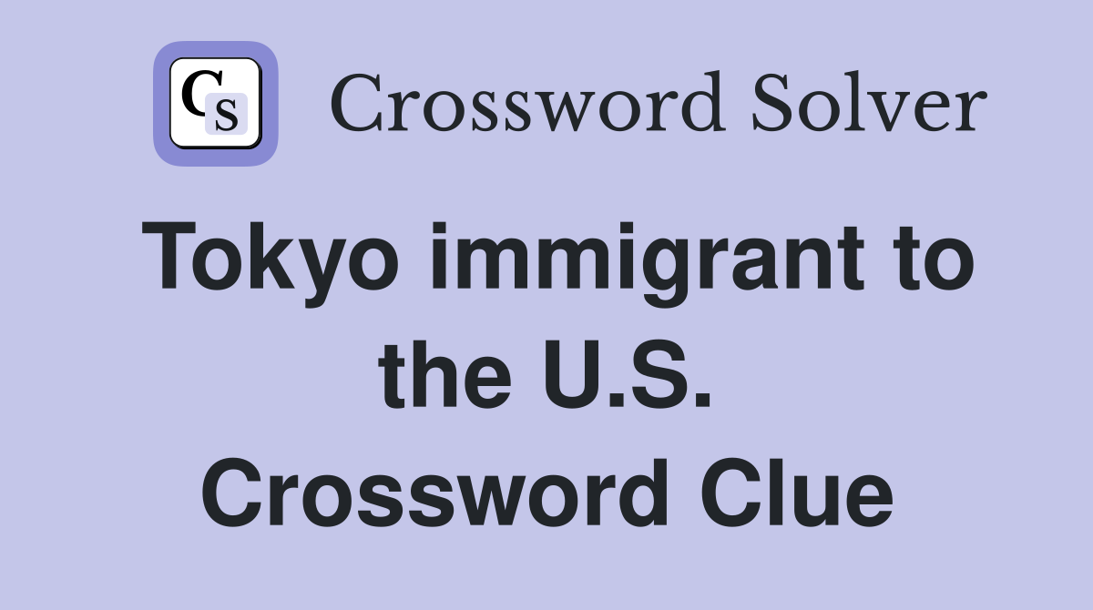 Tokyo immigrant to the U.S. Crossword Clue