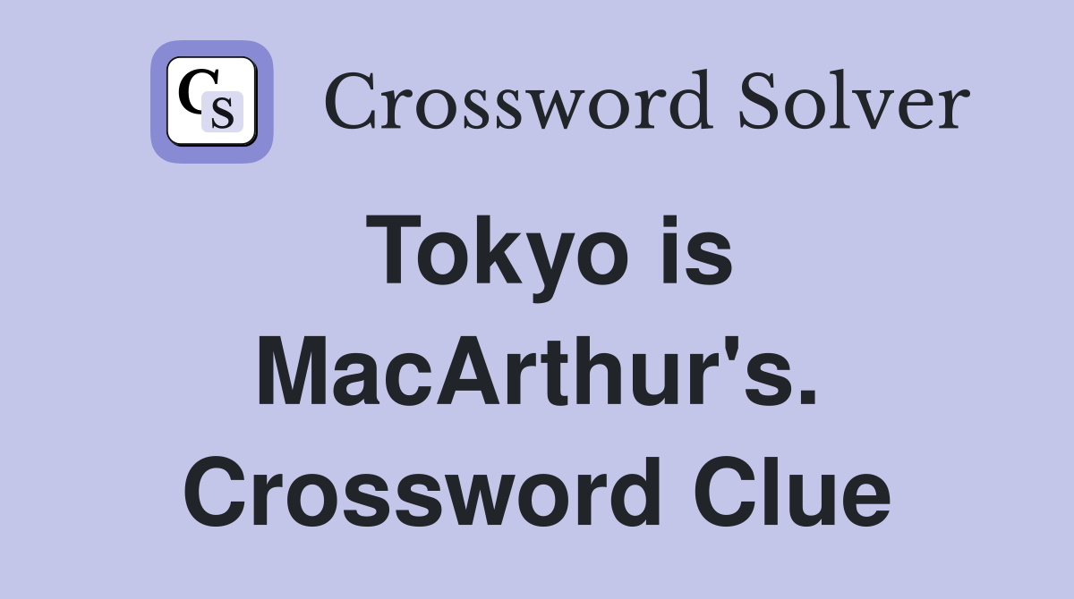 Tokyo is MacArthur's. Crossword Clue