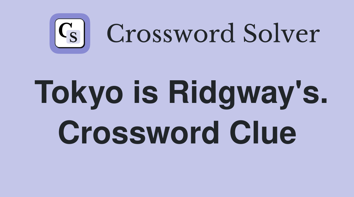 Tokyo is Ridgway's. Crossword Clue