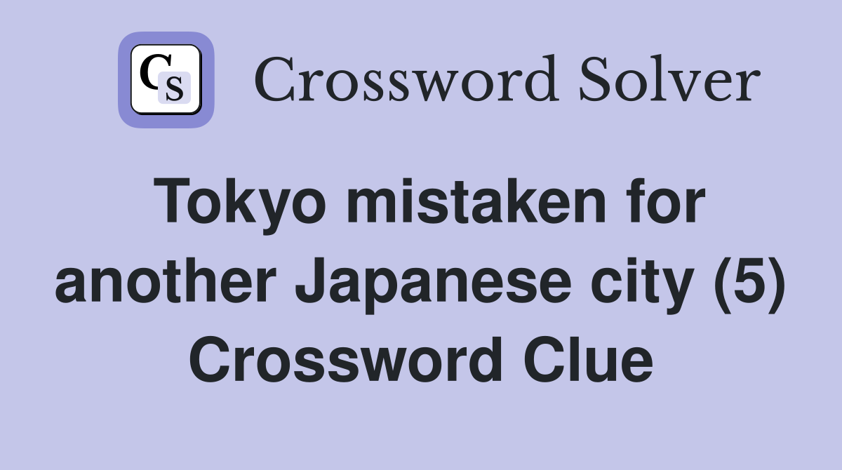 Tokyo mistaken for another Japanese city (5) Crossword Clue