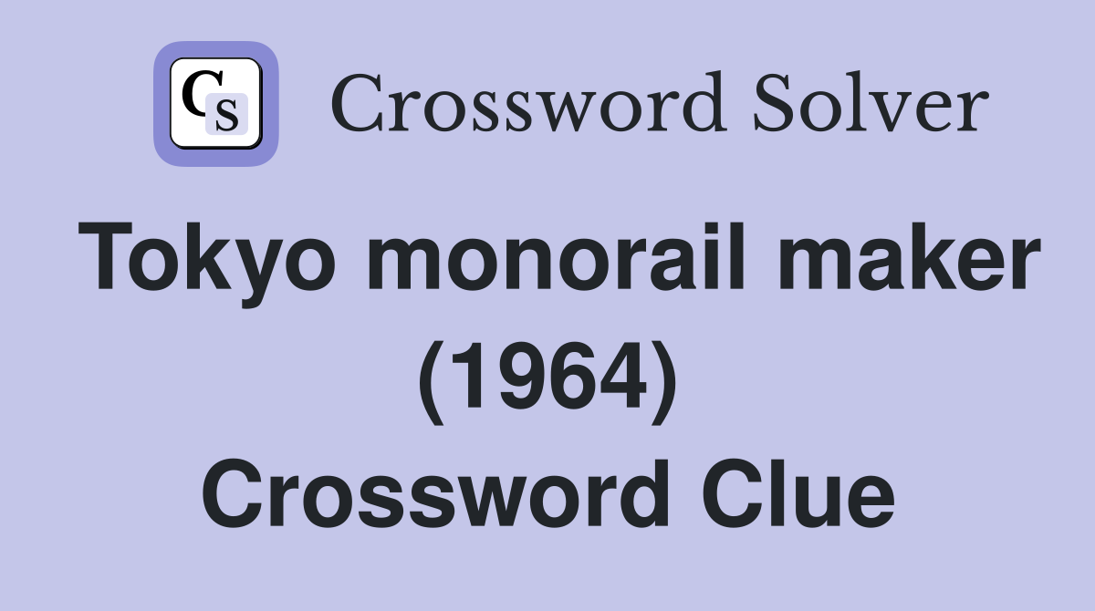Tokyo monorail maker (1964) Crossword Clue