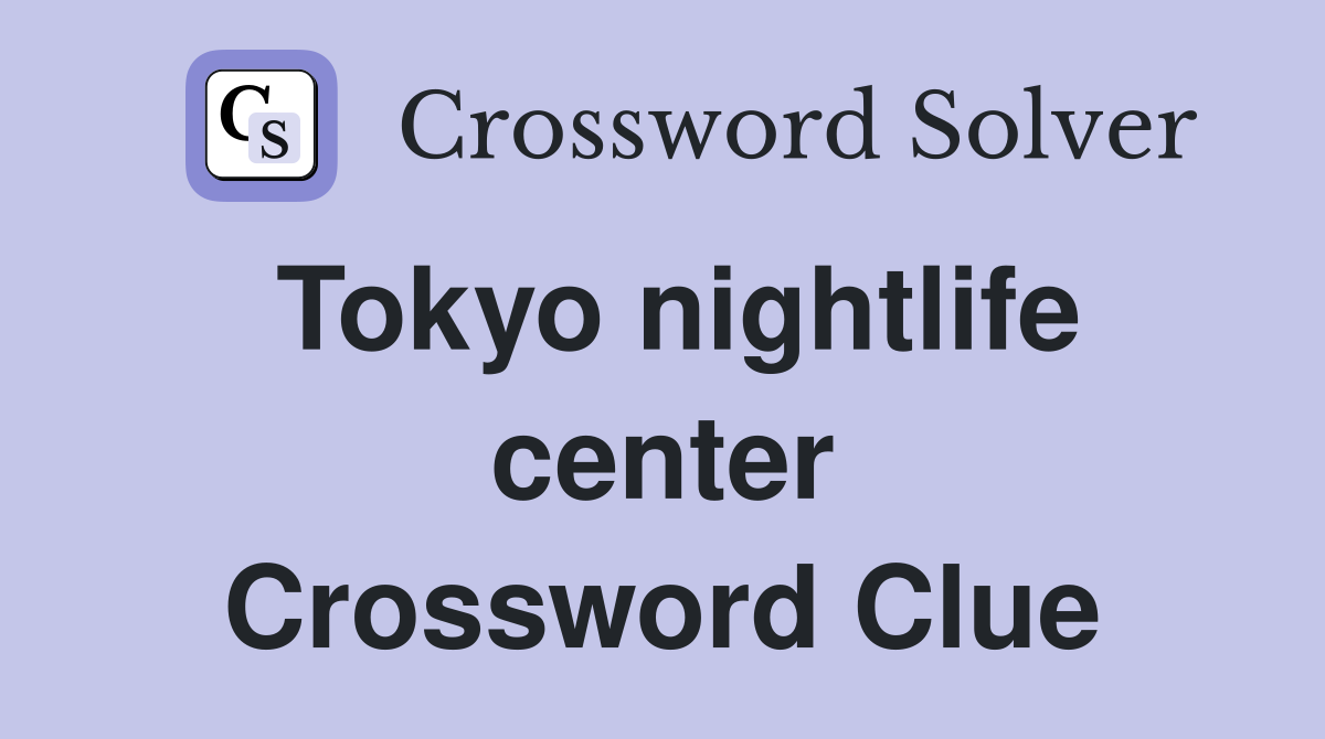 Tokyo nightlife center Crossword Clue