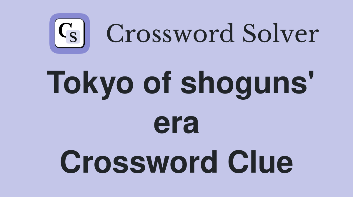 Tokyo of shoguns' era Crossword Clue