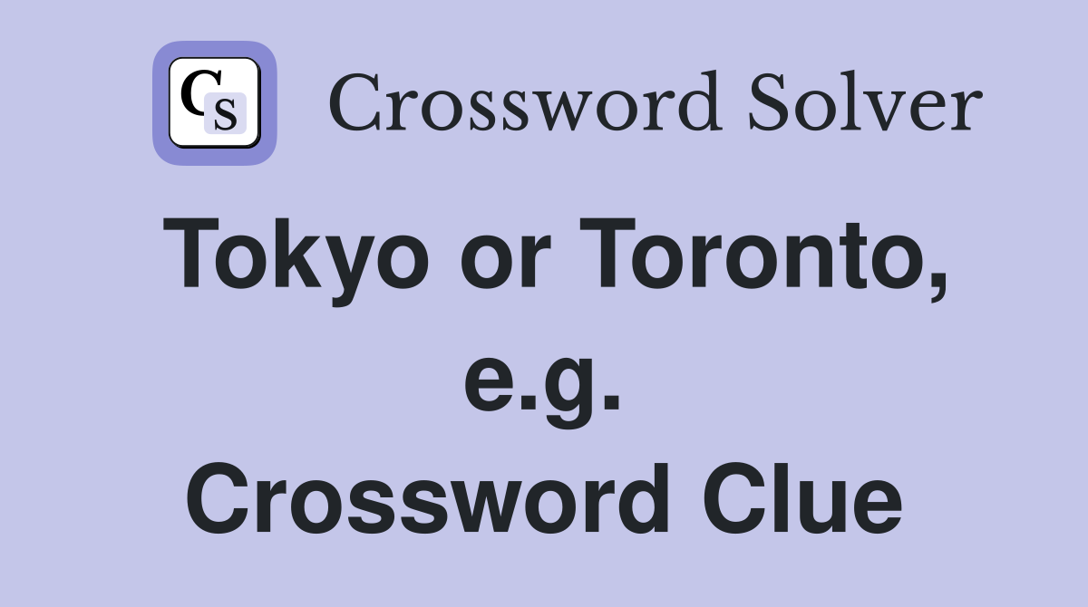 Tokyo or Toronto, e.g. Crossword Clue