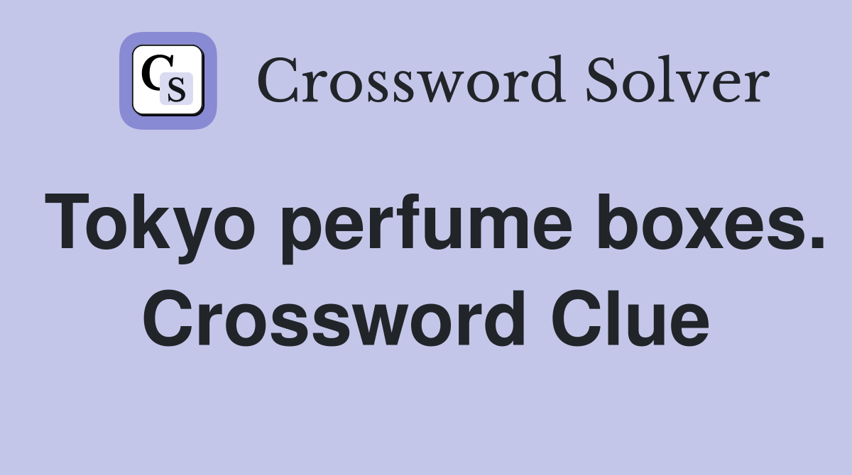 Tokyo perfume boxes. Crossword Clue