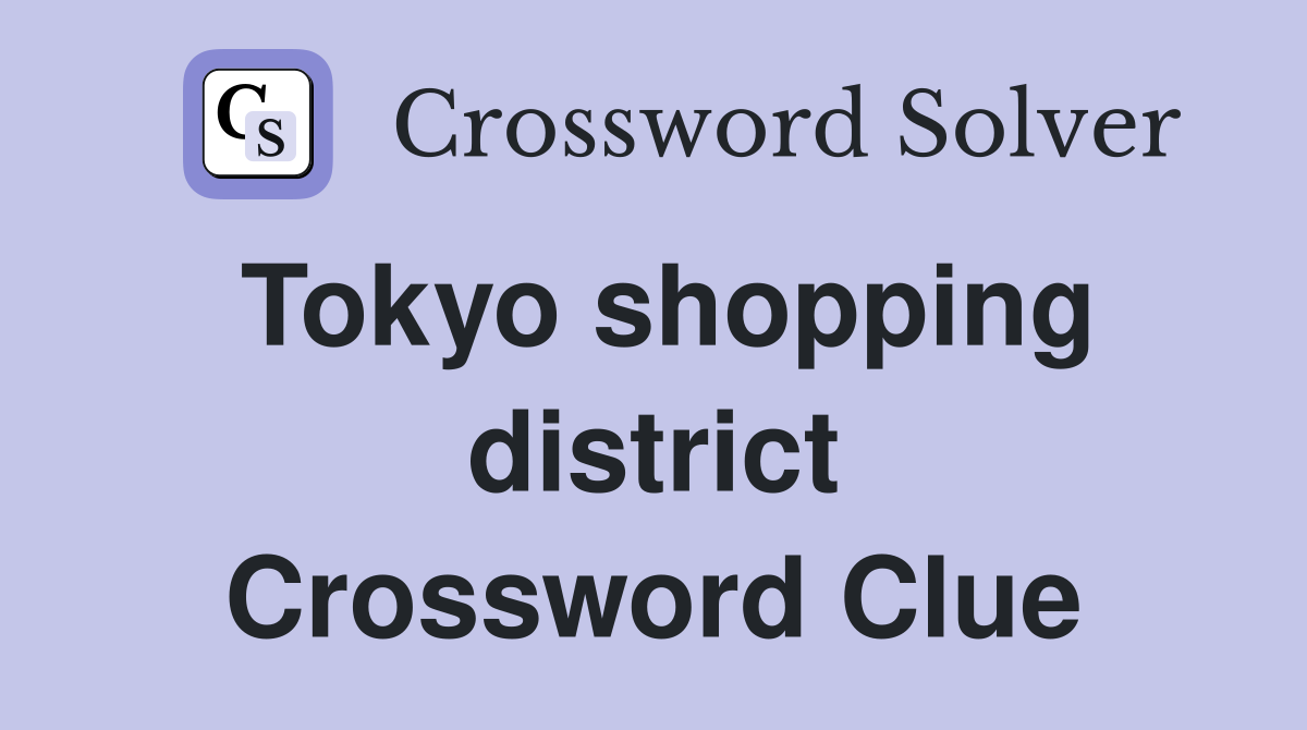 Tokyo shopping district Crossword Clue