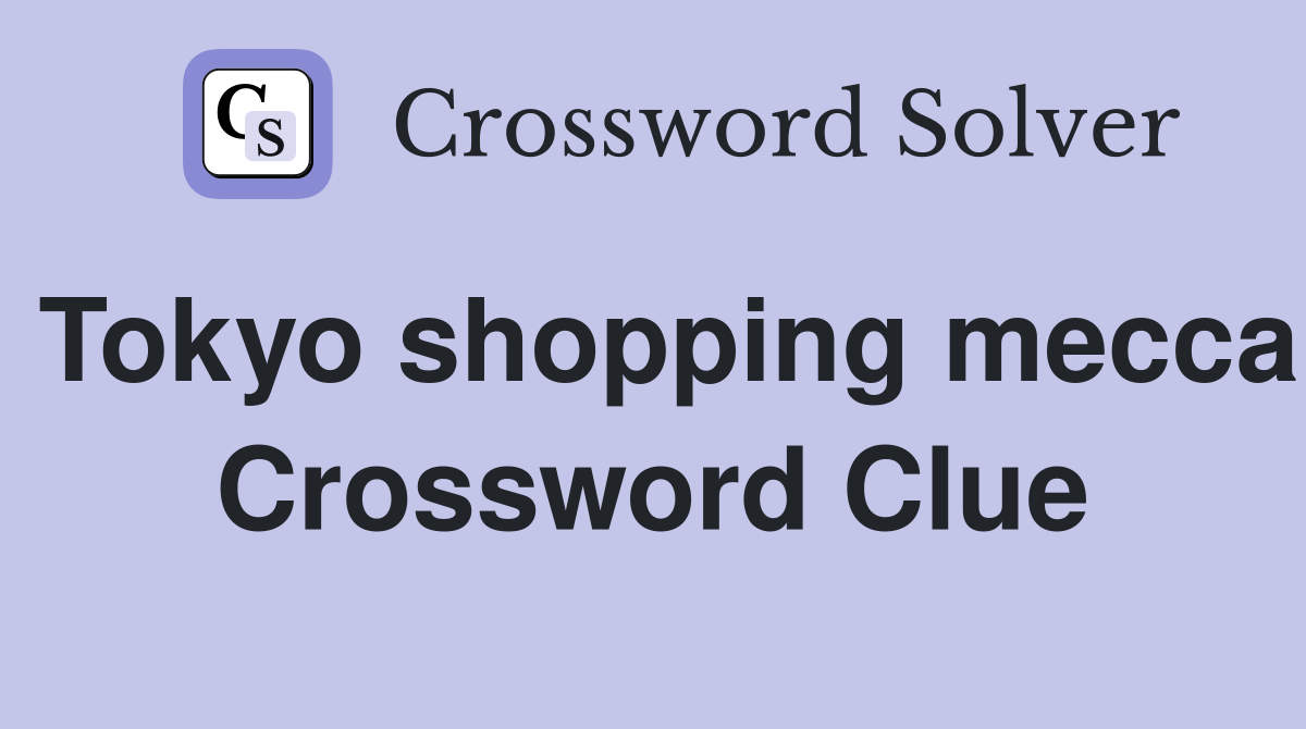 Tokyo shopping mecca Crossword Clue