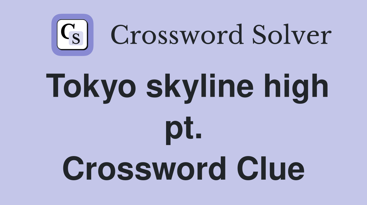 Tokyo skyline high pt. Crossword Clue