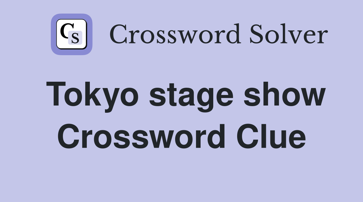 Tokyo stage show Crossword Clue