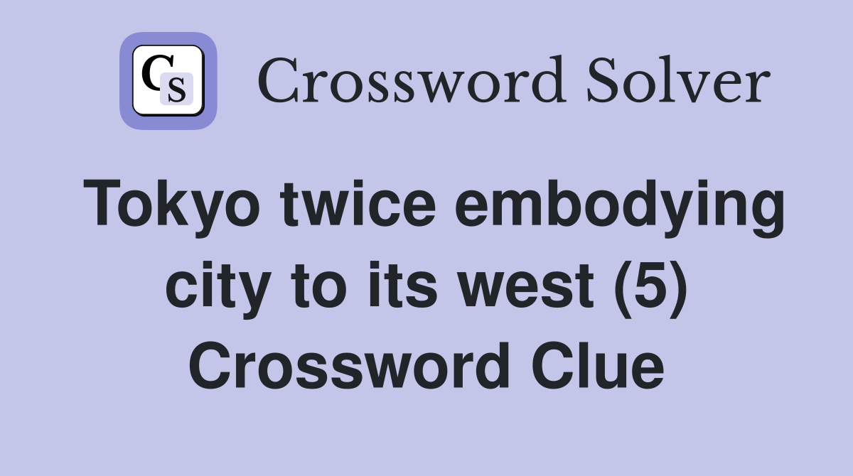 Tokyo twice embodying city to its west (5) Crossword Clue