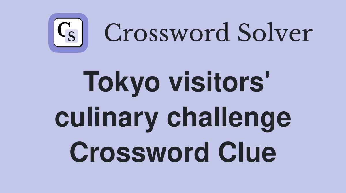 Tokyo visitors' culinary challenge Crossword Clue