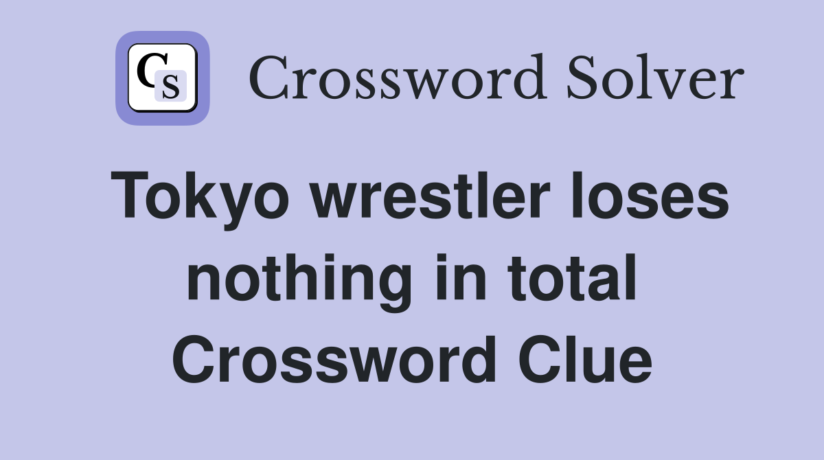 Tokyo wrestler loses nothing in total Crossword Clue