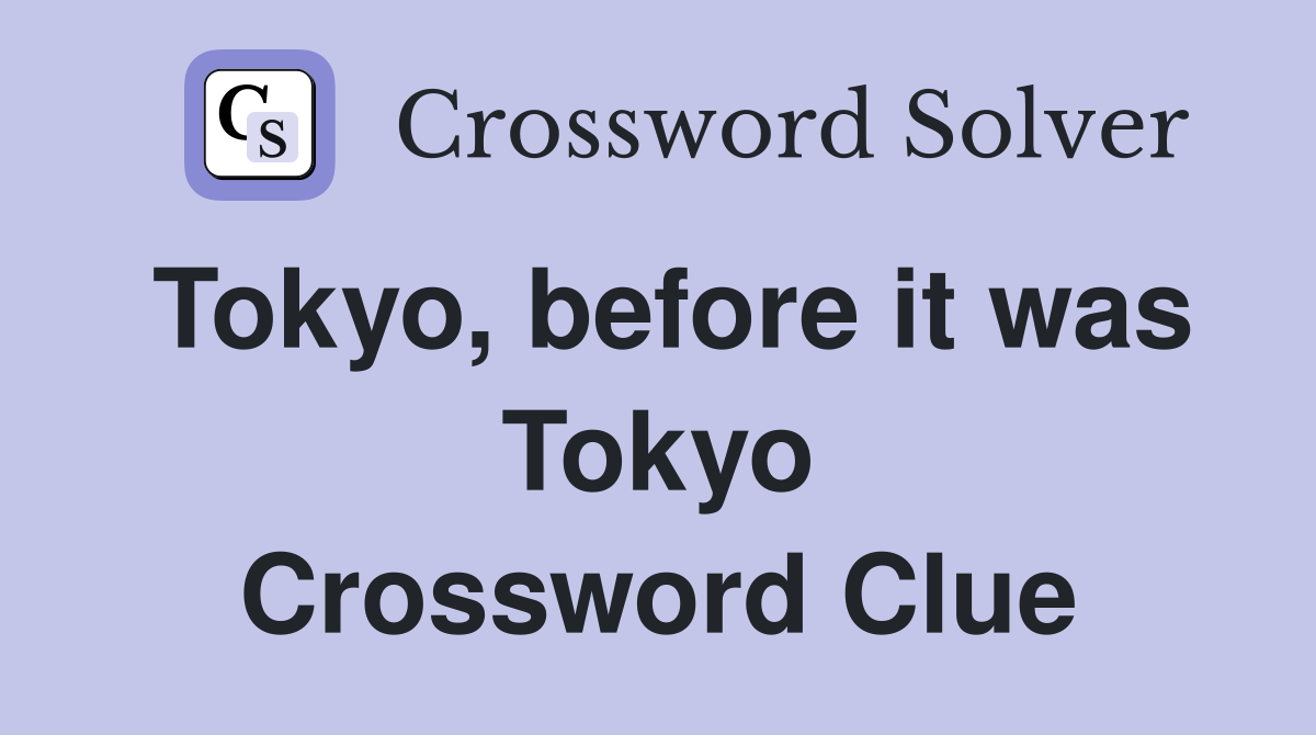 Tokyo, before it was Tokyo Crossword Clue