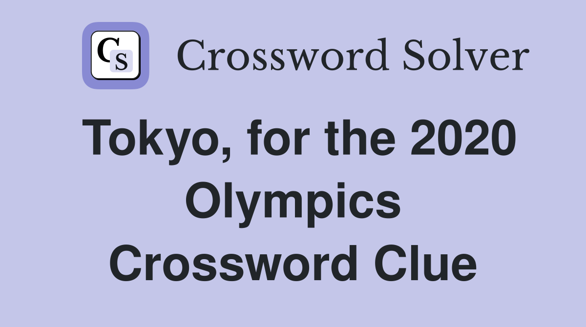 Tokyo, for the 2020 Olympics Crossword Clue