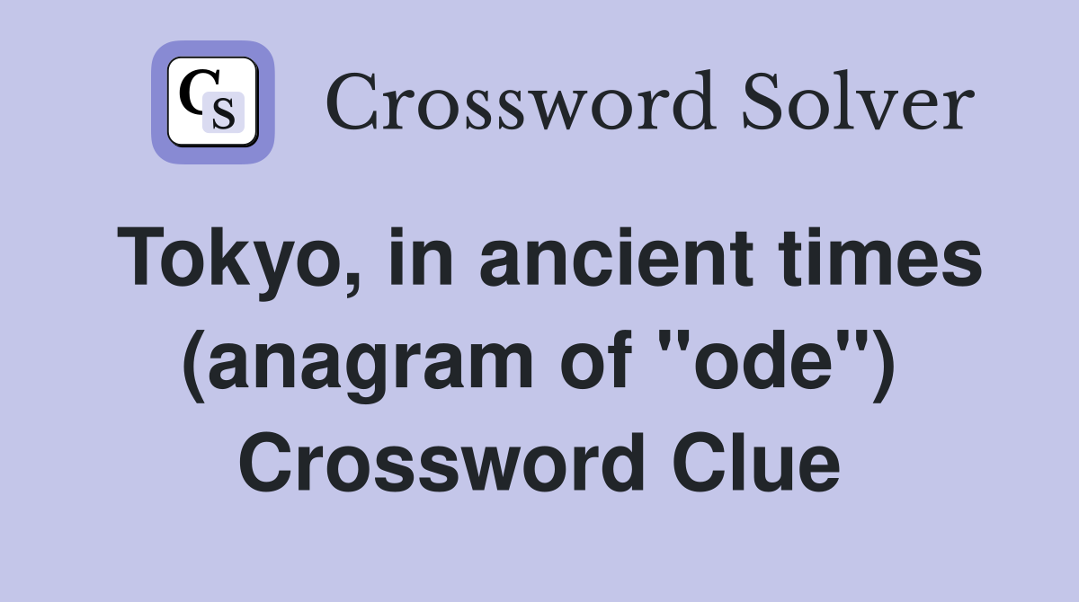 Tokyo, in ancient times (anagram of "ode") Crossword Clue